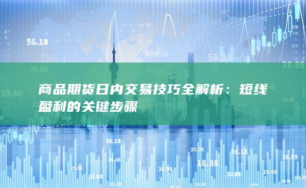 商品期货日内交易技巧全解析：短线盈利的关键步骤