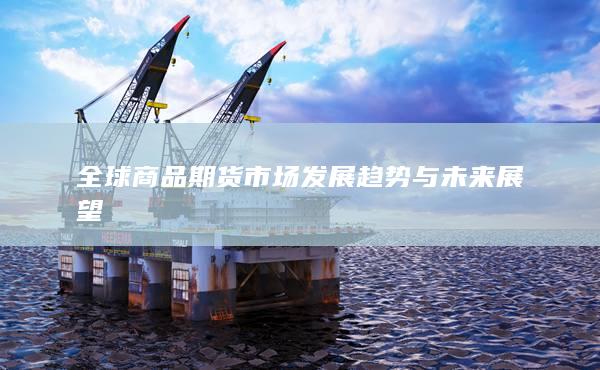 全球商品期货市场发展趋势与未来展望