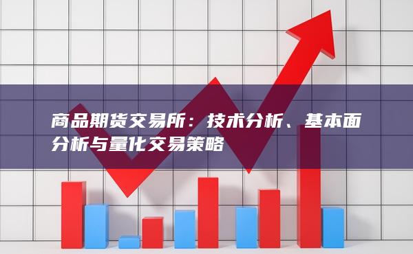 商品期货交易所：技术分析、基本面分析与量化交易策略