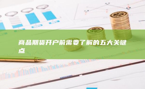 商品期货开户前需要了解的五大关键点