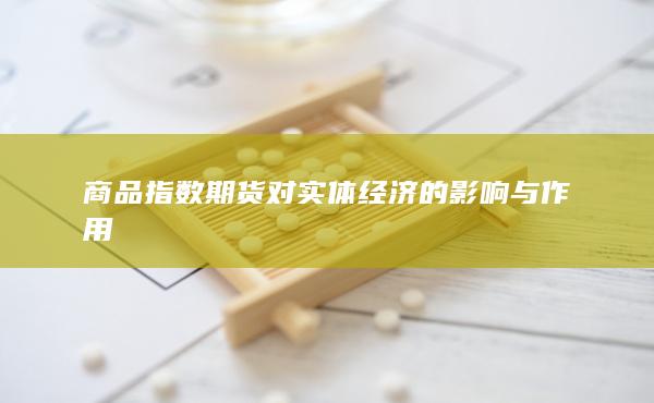 商品指数期货对实体经济的影响与作用