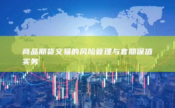 商品期货交易的风险管理与套期保值实务