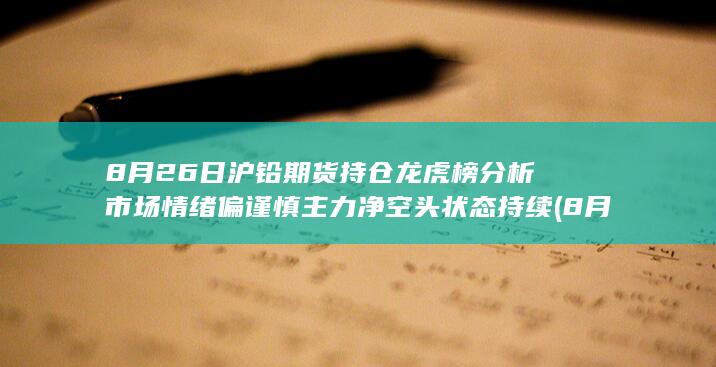 8月26日沪铅期货持仓龙虎榜分析 市场情绪偏谨慎 主力净空头状