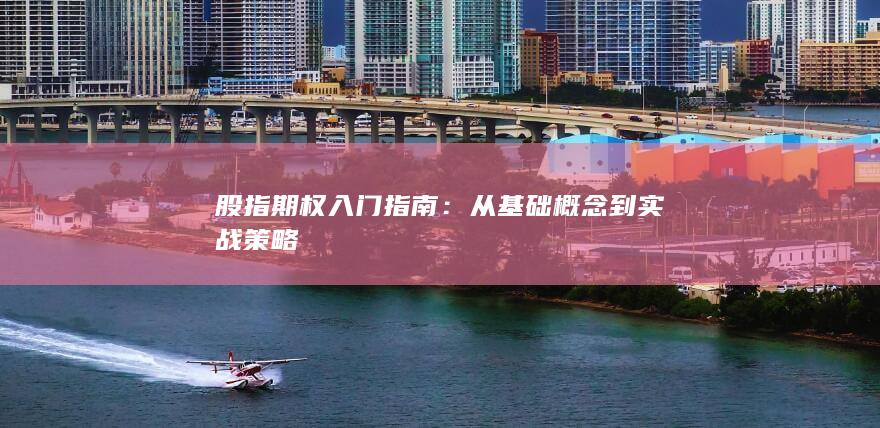 股指期权入门指南：从基础概念到实战策略