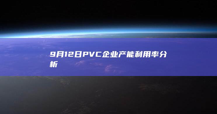 9月12日PVC企业产能利用率分析