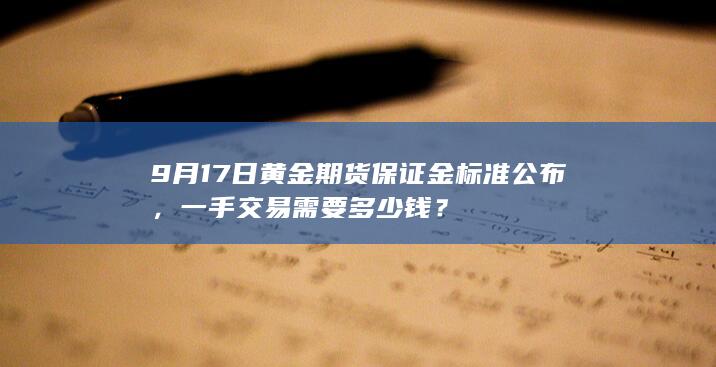 9月17日黄金期货保证金标准公布,一手交易需要多少钱?