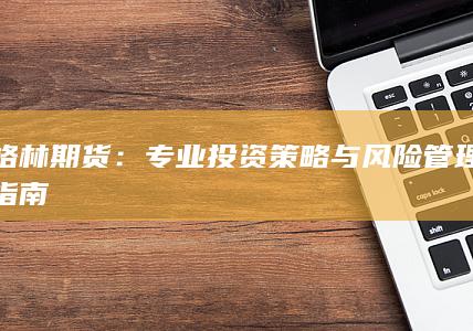 格林期货：专业投资策略与风险管理指南