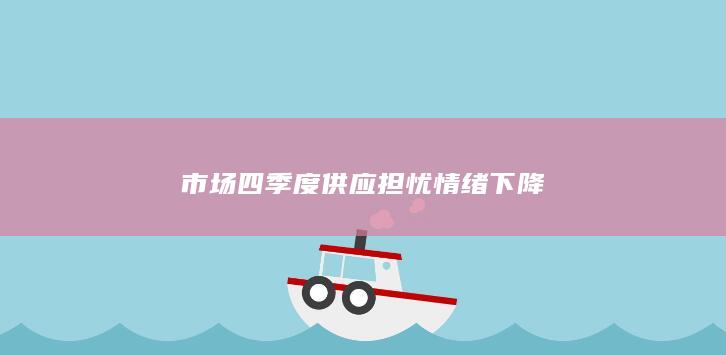 市场四季度供应担忧情绪下降