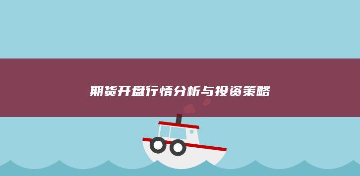 期货开盘行情分析与投资策略
