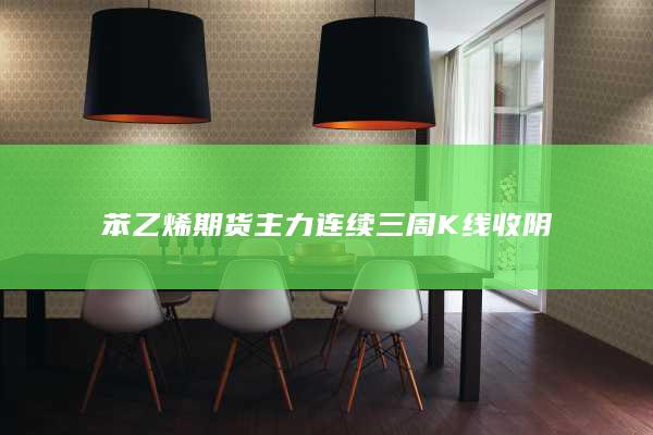 苯乙烯期货主力连续三周K线收阴