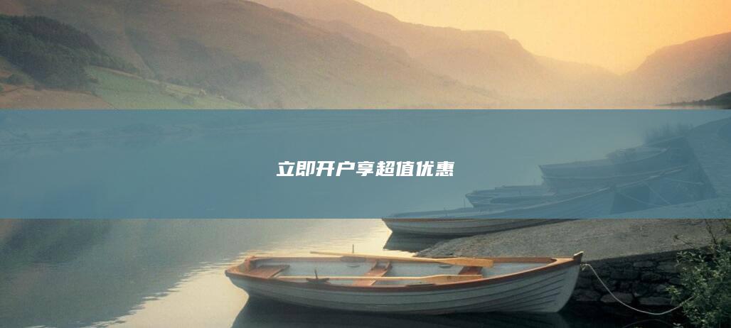 立即开户享超值优惠