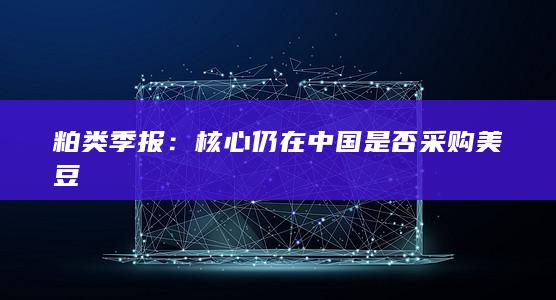 粕类季报：核心仍在中国是否采购美豆