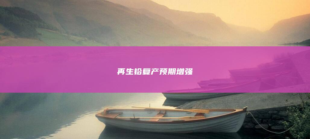 再生铅复产预期增强