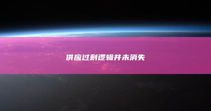 供应过剩逻辑并未消失