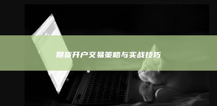 期货开户交易策略与实战技巧