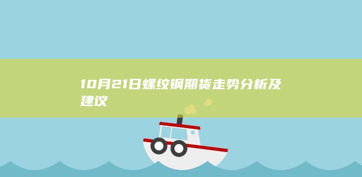 10月21日螺纹钢期货走势分析及建议