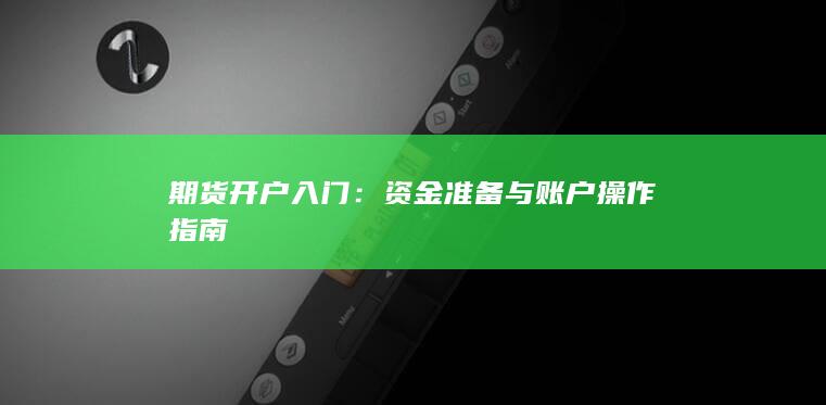 期货开户入门:资金准备与账户操作指南