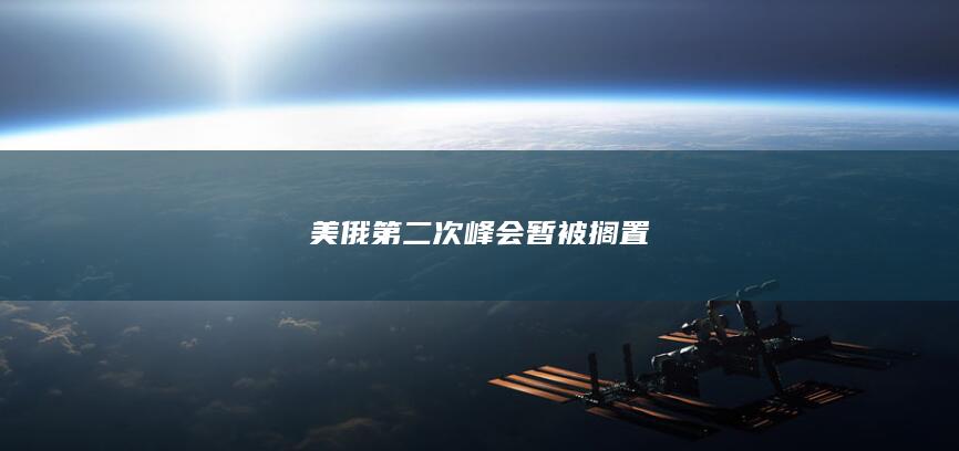 美俄第二次峰会暂被搁置