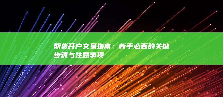 期货开户交易指南：新手必看的关键步骤与注意事项