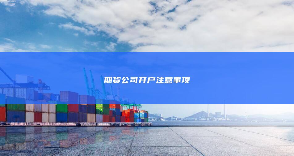 期货公司开户注意事项