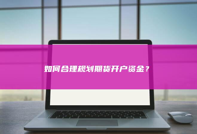 如何合理规划期货开户资金？