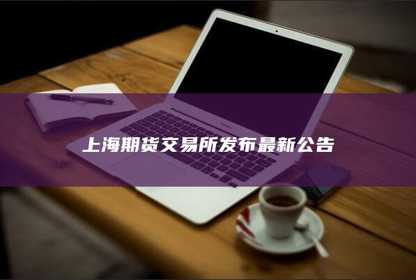 上海期货交易所发布最新公告