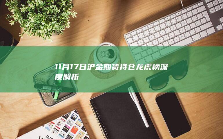 11月17日沪金期货持仓龙虎榜深度解析