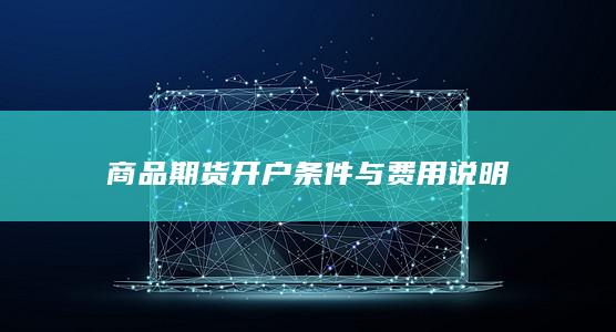 商品期货开户条件与费用说明