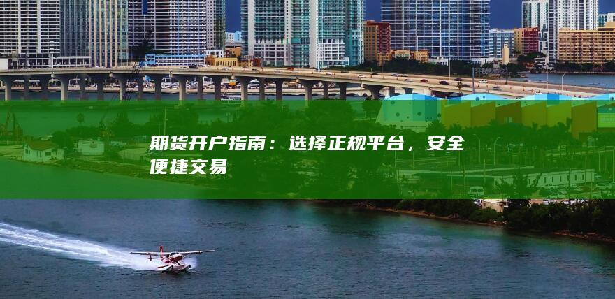 期货开户指南：选择正规平台，安全便捷交易