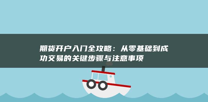 期货开户入门全攻略：从零基础到成功交易的关键步骤与注意事