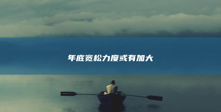 年底宽松力度或有加大