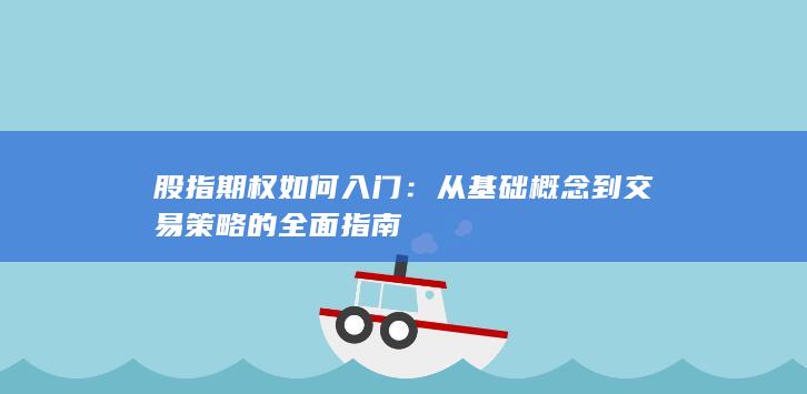 股指期权如何入门：从基础概念到交易策略的全面指南
