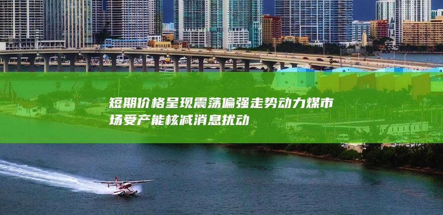 动力煤市场受产能核减消息扰动