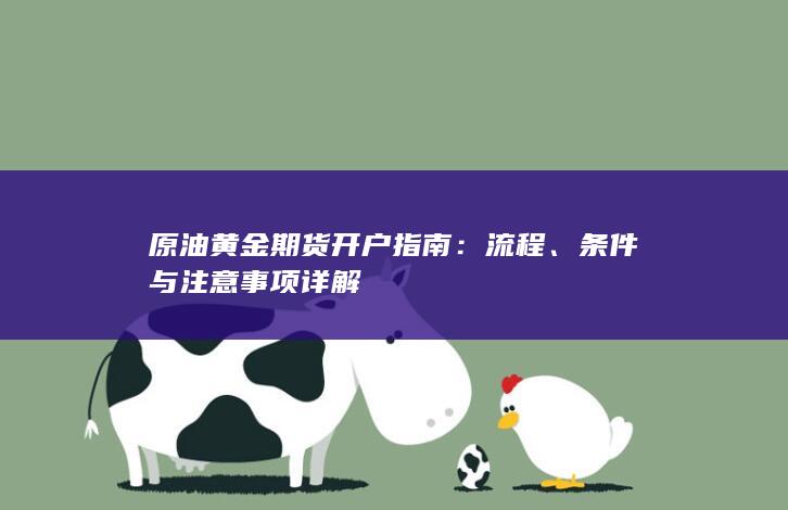原油黄金期货开户指南：流程、条件与注意事项详解