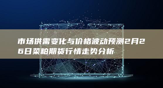 2月26日菜粕期货行情走势分析