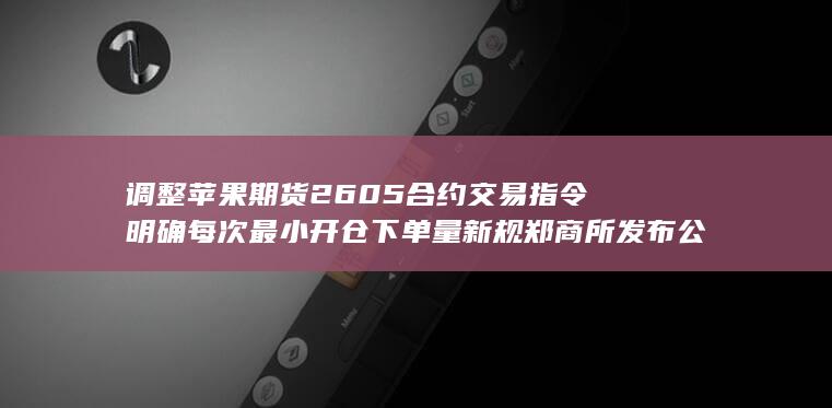 调整苹果期货2605合约交易指令