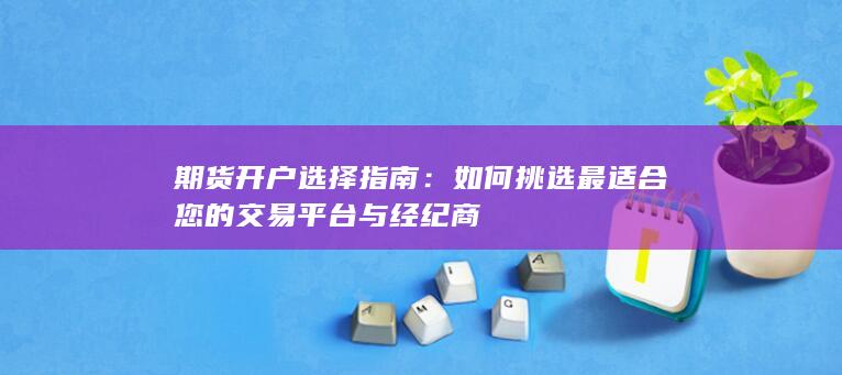 如何挑选最适合您的交易平台与经纪商