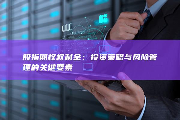 股指期权权利金：投资策略与风险管理的关键要素