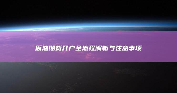 原油期货开户全流程解析与注意事项