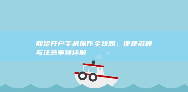期货开户手机操作全攻略：便捷流程与注意事项详解