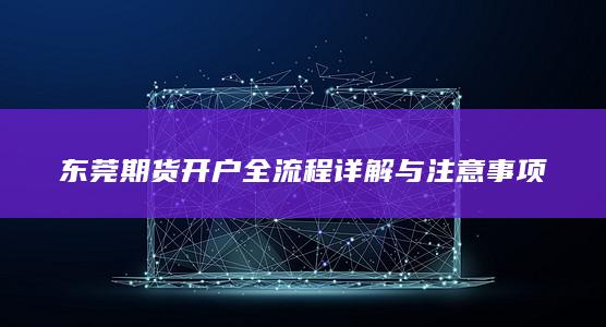 东莞期货开户全流程详解与注意事项