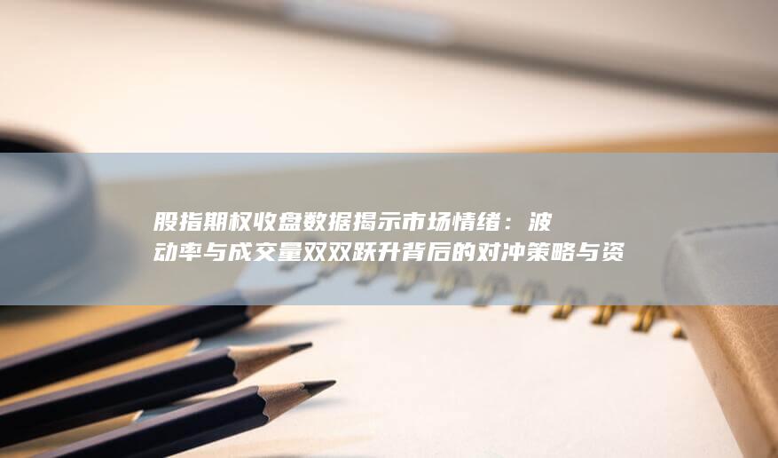股指期权收盘数据揭示市场情绪