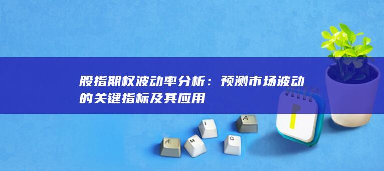 预测市场波动的关键指标及其应用