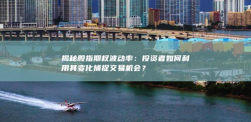 投资者如何利用其变化捕捉交易机会