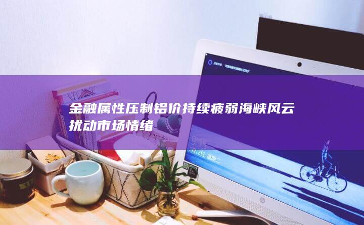 海峡风云扰动市场情绪