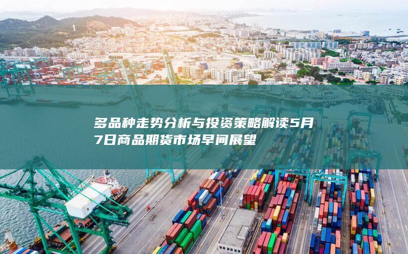 多品种走势分析与投资策略解读